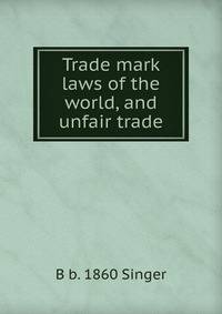 Trade mark laws of the world, and unfair trade