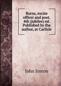 Burns, excise officer and poet. 4th (jubilee) ed. Published by the author, at Carlisle