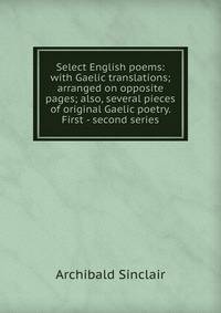 Select English poems: with Gaelic translations; arranged on opposite pages; also, several pieces of original Gaelic poetry. First - second series