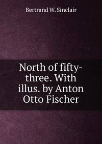 North of fifty-three. With illus. by Anton Otto Fischer