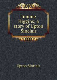 Jimmie Higgins; a story of Upton Sinclair