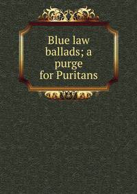 Blue law ballads; a purge for Puritans