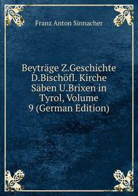 Beytrage Z.Geschichte D.Bischofl. Kirche Saben U.Brixen in Tyrol, Volume 9 (German Edition)