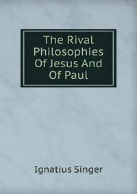 The Rival Philosophies Of Jesus And Of Paul