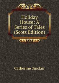 Holiday House: A Series of Tales (Scots Edition)