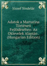 Adatok a Marturina Torteneti Fejlodesehez: Az Oklevelek Alapjan . (Hungarian Edition)