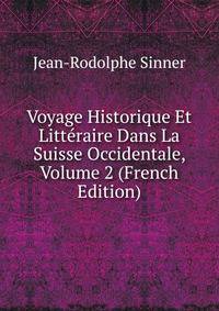 Voyage Historique Et Litteraire Dans La Suisse Occidentale, Volume 2 (French Edition)