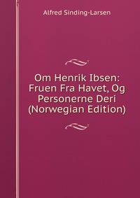 Om Henrik Ibsen: Fruen Fra Havet, Og Personerne Deri (Norwegian Edition)
