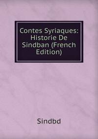 Contes Syriaques: Historie De Sindban (French Edition)