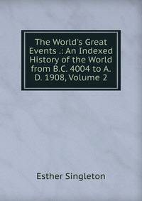 The World's Great Events .: An Indexed History of the World from B.C. 4004 to A.D. 1908, Volume 2