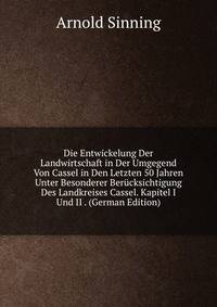 Die Entwickelung Der Landwirtschaft in Der Umgegend Von Cassel in Den Letzten 50 Jahren Unter Besonderer Berucksichtigung Des Landkreises Cassel. Kapitel I Und II . (German Edition)