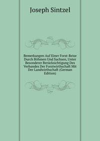 Bemerkungen Auf Einer Forst-Reise Durch Bohmen Und Sachsen, Unter Besonderer Berucksichtigung Des Verbandes Der Forstwirthschaft Mit Der Landwirthschaft (German Edition)