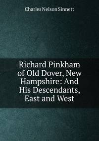 Richard Pinkham of Old Dover, New Hampshire: And His Descendants, East and West