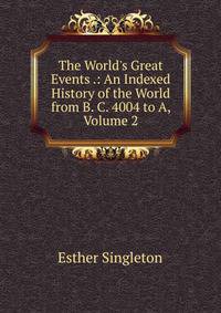 The World's Great Events .: An Indexed History of the World from B. C. 4004 to A, Volume 2