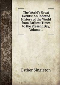 The World's Great Events: An Indexed History of the World from Earliest Times to the Present Day, Volume 1