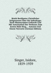 Briefe Beruhmter Christlicher Zeitgenossen Uber Die Judenfrage: Nach Manuscripten Gedruckt Und Mit Autorisation Der Verfasser Zum Ersten Male Hrsg., . Autoren Und Einem Vorworte (German Edition)