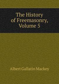The History of Freemasonry, Volume 5