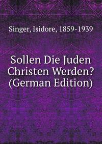 Sollen Die Juden Christen Werden? (German Edition)