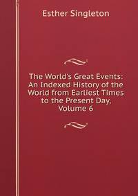 The World's Great Events: An Indexed History of the World from Earliest Times to the Present Day, Volume 6