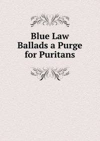 Blue Law Ballads a Purge for Puritans