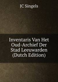 Inventaris Van Het Oud-Archief Der Stad Leeuwarden (Dutch Edition)