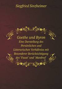 Goethe und Byron. Eine Darstellung des Persnlichen und Litterarischen Verhltniss mit Besonderer Bercksichtigung des "Faust" und "Manfred"
