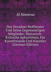 Das Dresdner Hoftheater Und Seine Gegenwartigen Mitglieder: Historisch-Kritische Aphorismen, Fur Kunstfreunde Und Kunstler (German Edition)