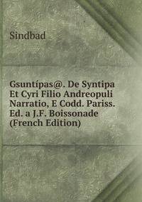 Gsuntipas@. De Syntipa Et Cyri Filio Andreopuli Narratio, E Codd. Pariss. Ed. a J.F. Boissonade (French Edition)