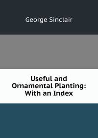 Useful and Ornamental Planting: With an Index