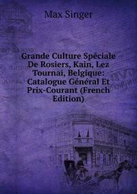 Grande Culture Speciale De Rosiers, Kain, Lez Tournai, Belgique: Catalogue General Et Prix-Courant (French Edition)