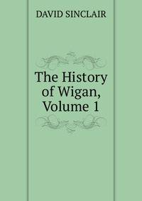 The History of Wigan, Volume 1