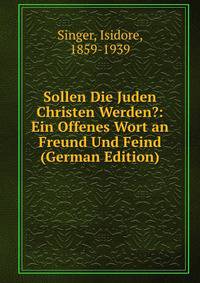 Sollen Die Juden Christen Werden?: Ein Offenes Wort an Freund Und Feind (German Edition)