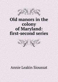 Old manors in the colony of Maryland: first-second series