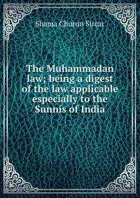 The Muhammadan law; being a digest of the law applicable especially to the Sunnis of India