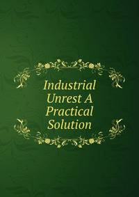 Industrial Unrest A Practical Solution