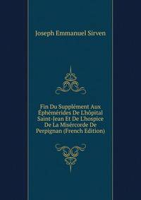 Fin Du Suppl?ment Aux ?ph?m?rides De L'h?pital Saint-Jean Et De L'hospice De La Mis?rcorde De Perpignan (French Edition)