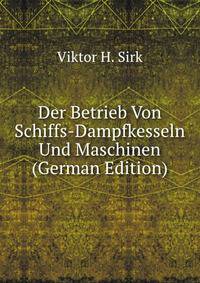 Der Betrieb Von Schiffs-Dampfkesseln Und Maschinen (German Edition)