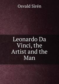 Leonardo Da Vinci, the Artist and the Man
