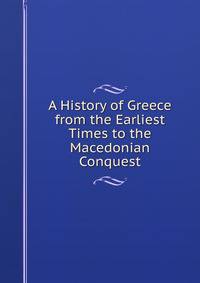 A History of Greece from the Earliest Times to the Macedonian Conquest