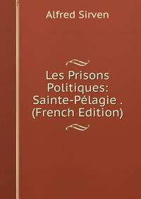Les Prisons Politiques: Sainte-Pelagie . (French Edition)