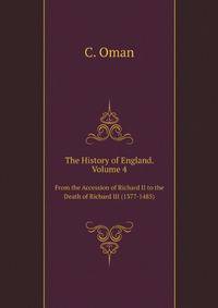 The History of England. Volume 4. From the Accession of Richard II to the Death of Richard III (1377-1485)