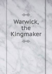 Warwick, the Kingmaker