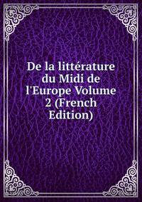 De la litt?rature du Midi de l'Europe Volume 2 (French Edition)