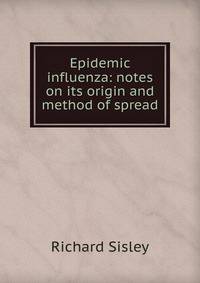 Epidemic influenza: notes on its origin and method of spread