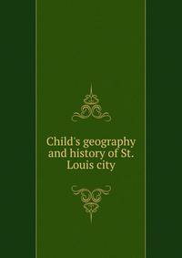 Child's geography and history of St. Louis city