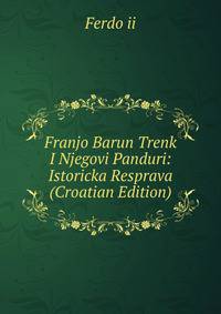 Franjo Barun Trenk I Njegovi Panduri: Istoricka Resprava (Croatian Edition)