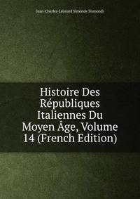 Histoire Des Republiques Italiennes Du Moyen Age, Volume 14 (French Edition)