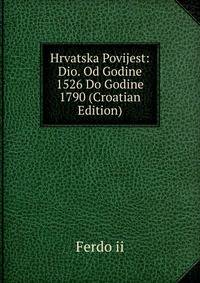 Hrvatska Povijest: Dio. Od Godine 1526 Do Godine 1790 (Croatian Edition)