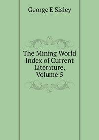 The Mining World Index of Current Literature, Volume 5