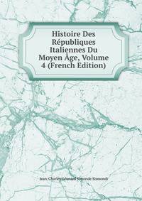 Histoire Des Republiques Italiennes Du Moyen Age, Volume 4 (French Edition)